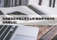 杭州国金区块链公司怎么样[国金数字经济杭州有限公司]