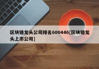 区块链龙头公司排名600446[区块链龙头上市公司]