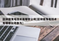 区块链发电技术有哪些公司[区块链发电技术有哪些公司参与]