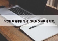 长沙区块链平台搭建公司[长沙区块链开发]