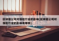 区块链公司对保险行业的影响[区块链公司对保险行业的影响有哪些]