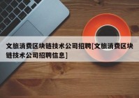 文旅消费区块链技术公司招聘[文旅消费区块链技术公司招聘信息]