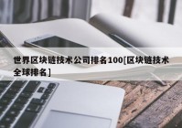 世界区块链技术公司排名100[区块链技术全球排名]