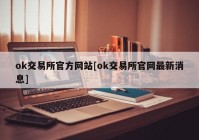 ok交易所官方网站[ok交易所官网最新消息]