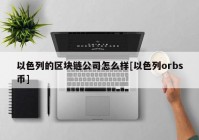 以色列的区块链公司怎么样[以色列orbs币]