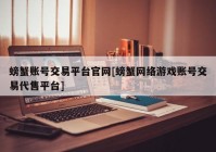 螃蟹账号交易平台官网[螃蟹网络游戏账号交易代售平台]