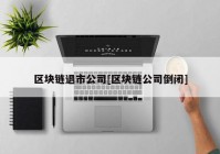 区块链退市公司[区块链公司倒闭]