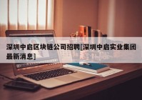 深圳中启区块链公司招聘[深圳中启实业集团最新消息]